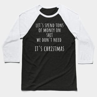 Christmas Humor. Rude, Offensive, Inappropriate Christmas Design. Let's Spend Tons Of Money On Shit We Don't Need, It's Christmas Baseball T-Shirt